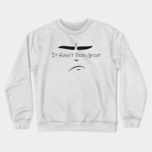 It Hasn’t Been Great For Quarantine With Sad illustraion Crewneck Sweatshirt